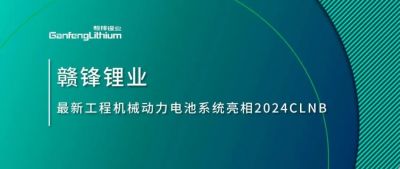 能源賦新，智造未來(lái)丨贛鋒鋰業(yè)最新工程機(jī)械動(dòng)力電池系統(tǒng)亮相2024CLNB
